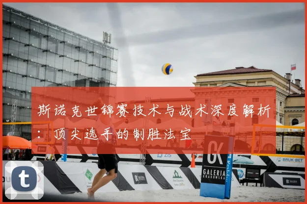 斯诺克世锦赛技术与战术深度解析:顶尖选手的制胜法宝