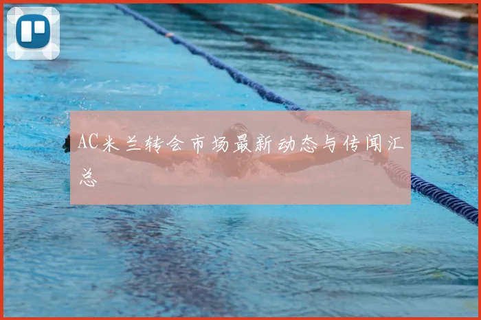 AC米兰转会市场最新动态与传闻汇总